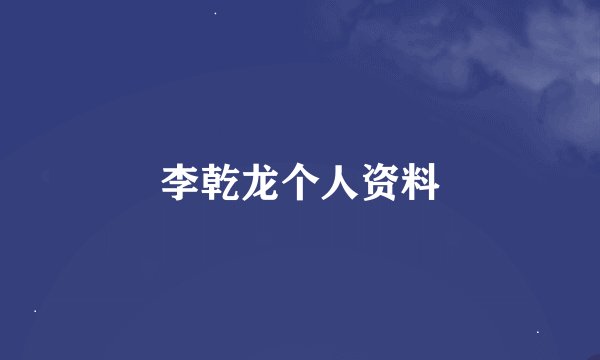 李乾龙个人资料