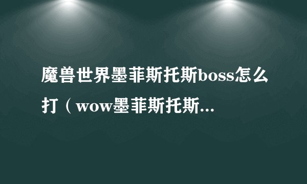 魔兽世界墨菲斯托斯boss怎么打（wow墨菲斯托斯技能属性介绍）