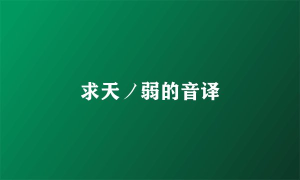 求天ノ弱的音译