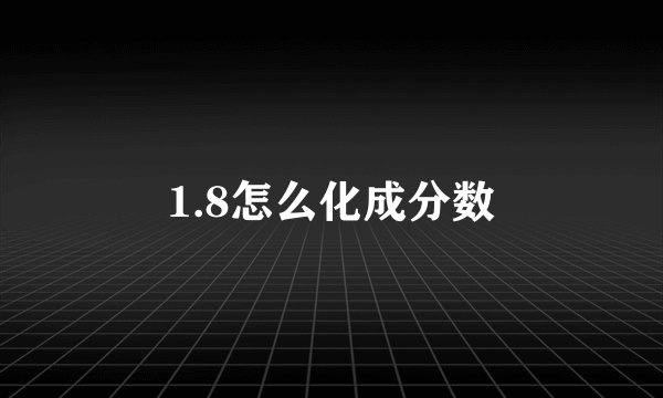 1.8怎么化成分数