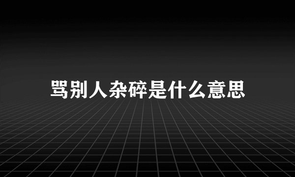 骂别人杂碎是什么意思