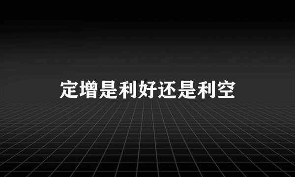 定增是利好还是利空