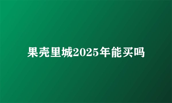 果壳里城2025年能买吗
