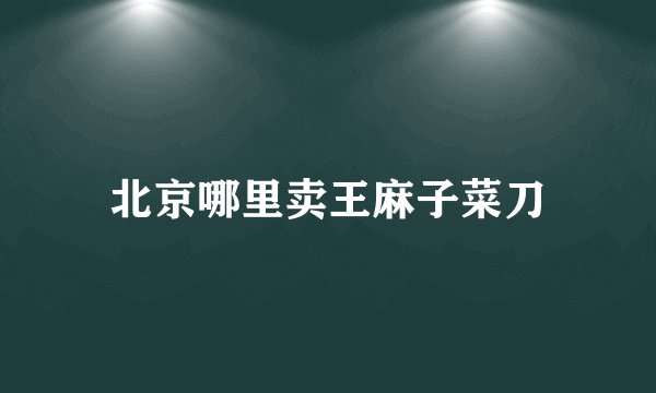 北京哪里卖王麻子菜刀