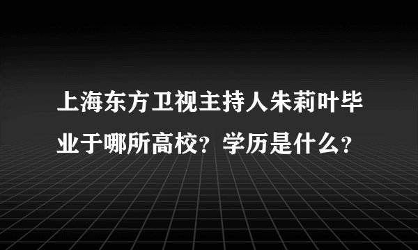 上海东方卫视主持人朱莉叶毕业于哪所高校？学历是什么？