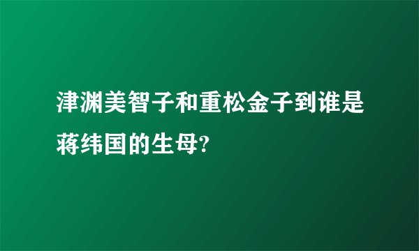 津渊美智子和重松金子到谁是蒋纬国的生母?