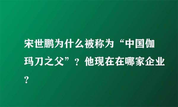 宋世鹏为什么被称为“中国伽玛刀之父”？他现在在哪家企业？