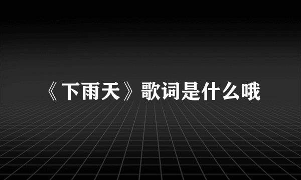 《下雨天》歌词是什么哦
