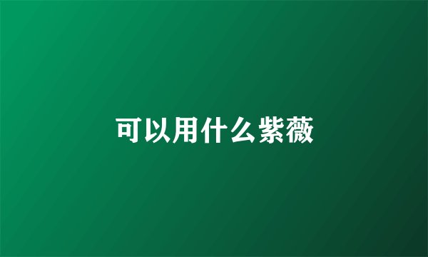可以用什么紫薇