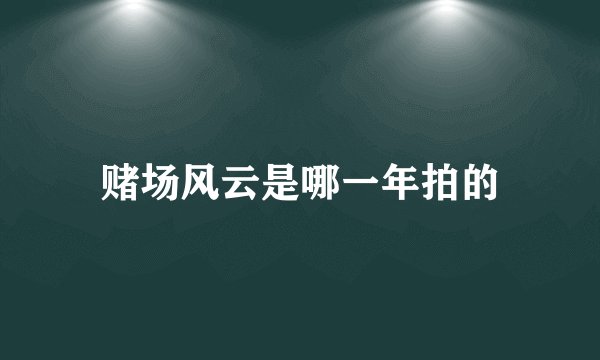 赌场风云是哪一年拍的