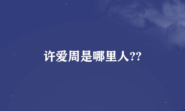 许爱周是哪里人??