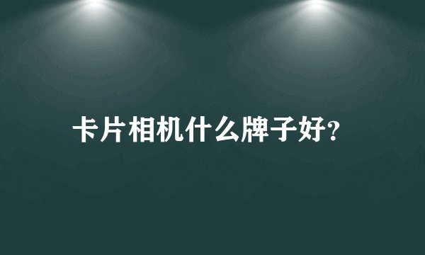 卡片相机什么牌子好?