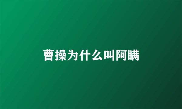曹操为什么叫阿瞒