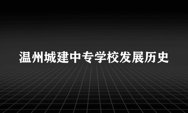 温州城建中专学校发展历史