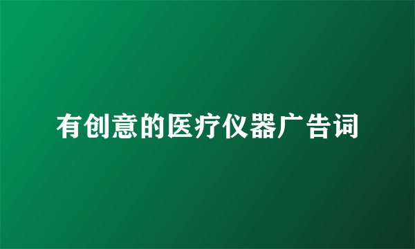 有创意的医疗仪器广告词