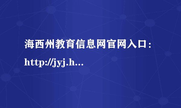 海西州教育信息网官网入口：http://jyj.haixi.gov.cn/