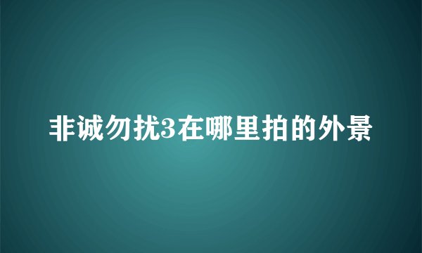 非诚勿扰3在哪里拍的外景