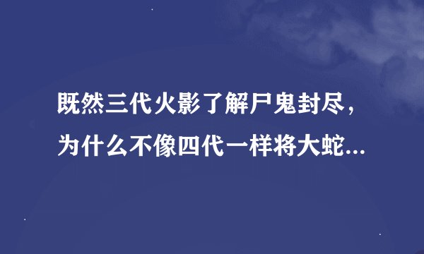 既然三代火影了解尸鬼封尽，为什么不像四代一样将大蛇丸的灵魂封印在别人身上？