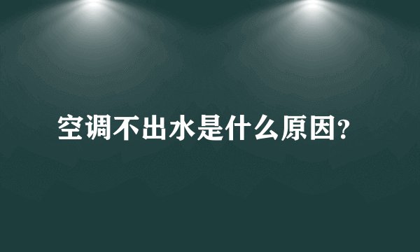 空调不出水是什么原因？