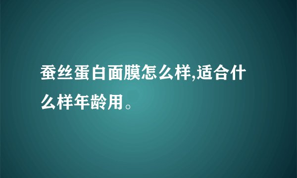 蚕丝蛋白面膜怎么样,适合什么样年龄用。