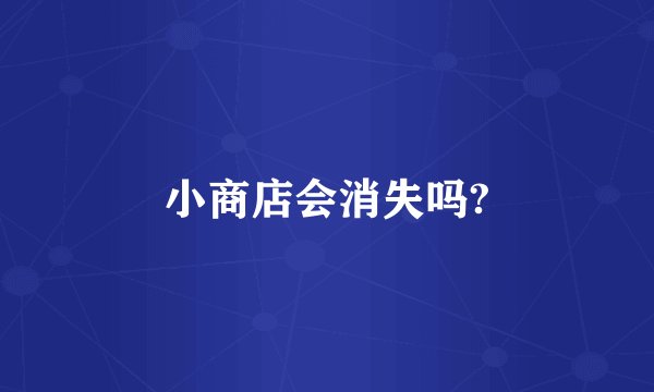 小商店会消失吗?