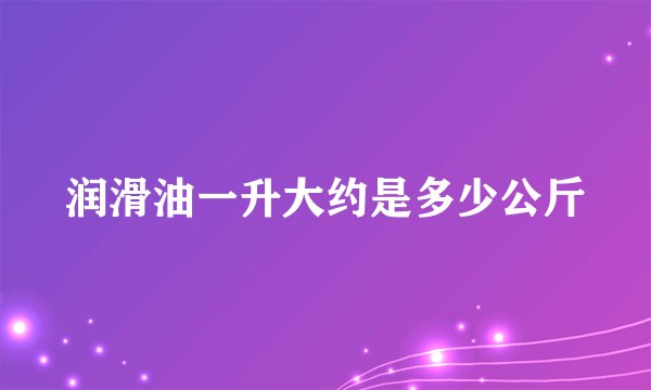 润滑油一升大约是多少公斤