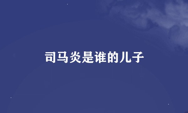司马炎是谁的儿子