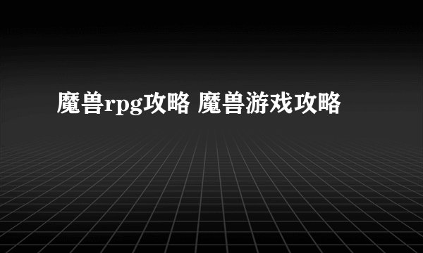 魔兽rpg攻略 魔兽游戏攻略