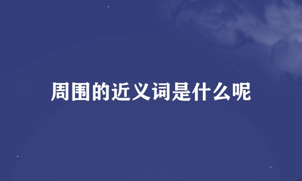 周围的近义词是什么呢