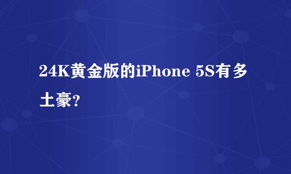 24K黄金版的iPhone 5S有多土豪？