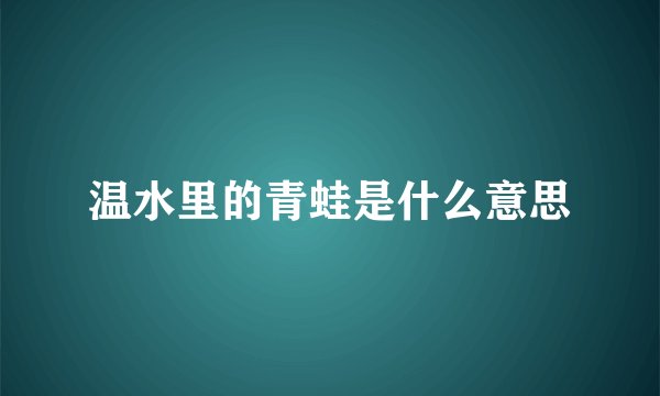 温水里的青蛙是什么意思