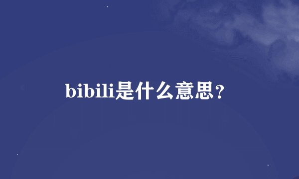 bibili是什么意思?