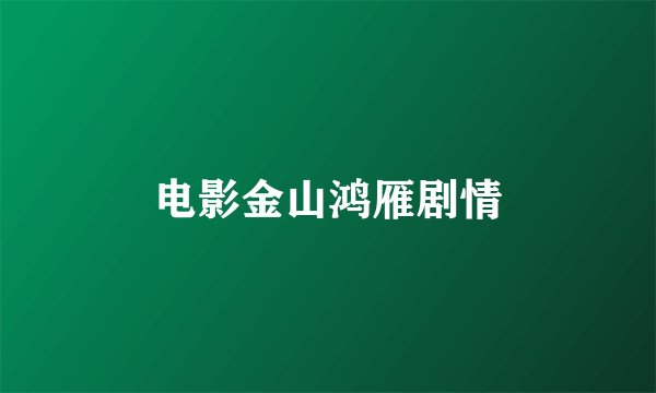 电影金山鸿雁剧情