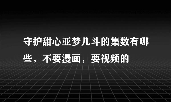 守护甜心亚梦几斗的集数有哪些，不要漫画，要视频的