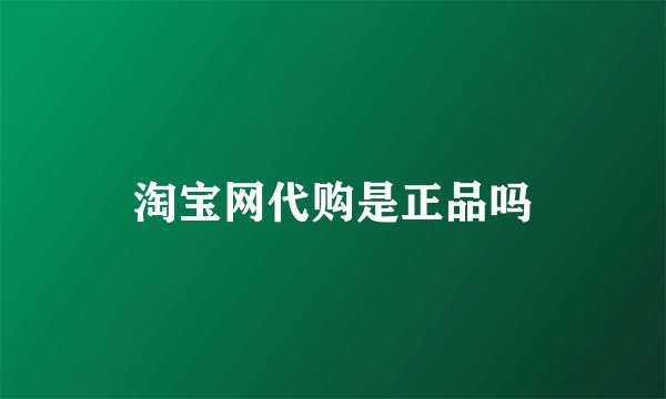 淘宝网代购是正品吗
