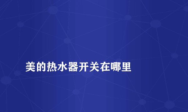 
美的热水器开关在哪里

