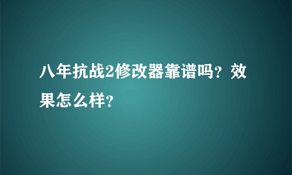 八年抗战2修改器靠谱吗？效果怎么样？
