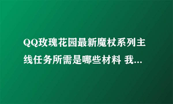 QQ玫瑰花园最新魔杖系列主线任务所需是哪些材料 我好预先准备不卖掉它