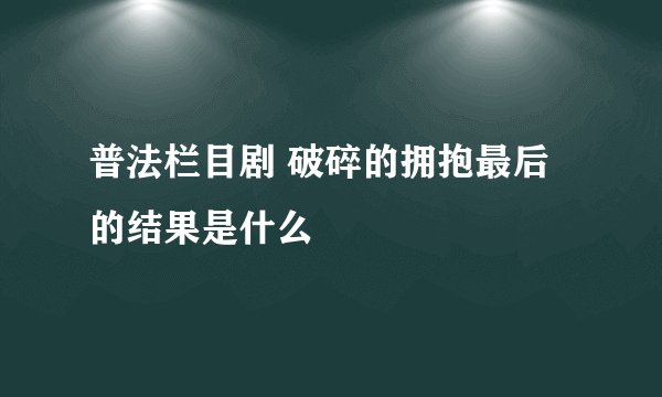 普法栏目剧 破碎的拥抱最后的结果是什么