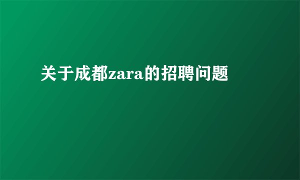 关于成都zara的招聘问题