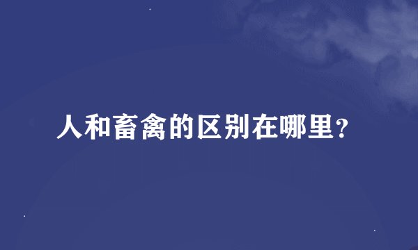 人和畜禽的区别在哪里？