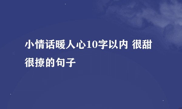 小情话暖人心10字以内 很甜很撩的句子