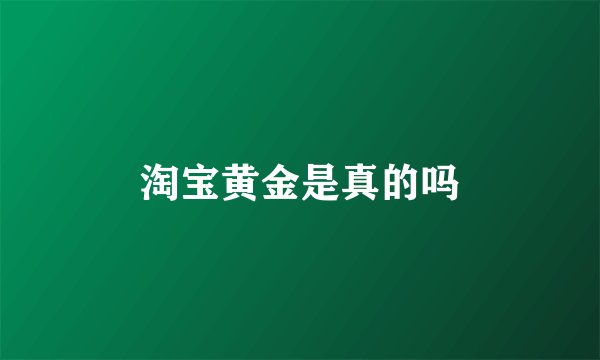 淘宝黄金是真的吗
