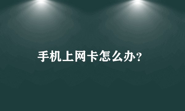 手机上网卡怎么办？