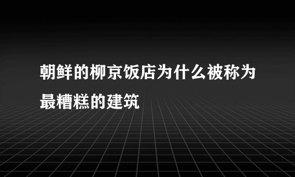 朝鲜的柳京饭店为什么被称为最糟糕的建筑