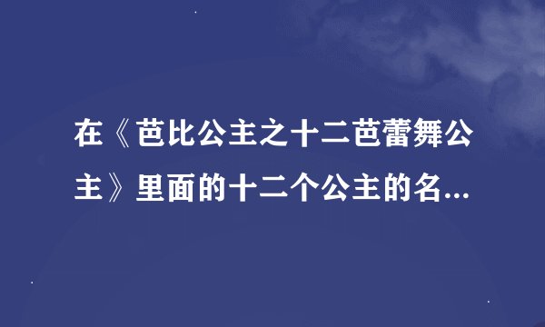 在《芭比公主之十二芭蕾舞公主》里面的十二个公主的名字是什么？