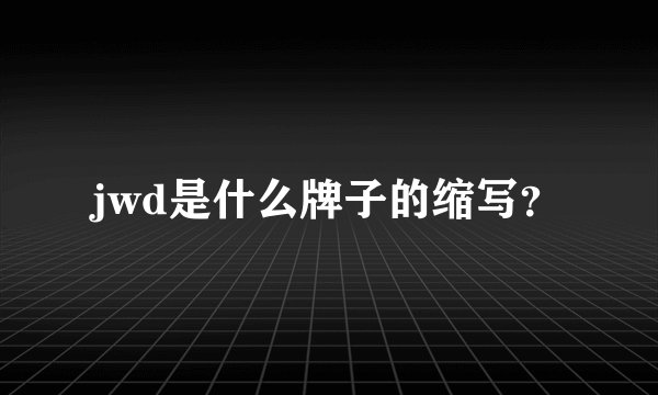 jwd是什么牌子的缩写？
