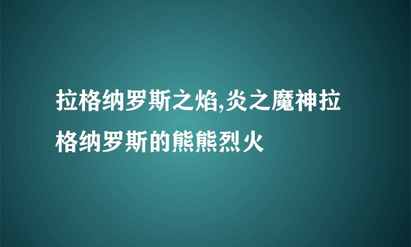 拉格纳罗斯之焰,炎之魔神拉格纳罗斯的熊熊烈火
