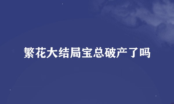 繁花大结局宝总破产了吗