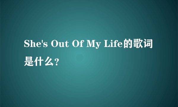 She's Out Of My Life的歌词是什么?